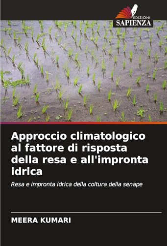 Approccio climatologico al fattore di risposta della resa e all'impronta idrica: Resa e impronta idrica della coltura della senape von Edizioni Sapienza