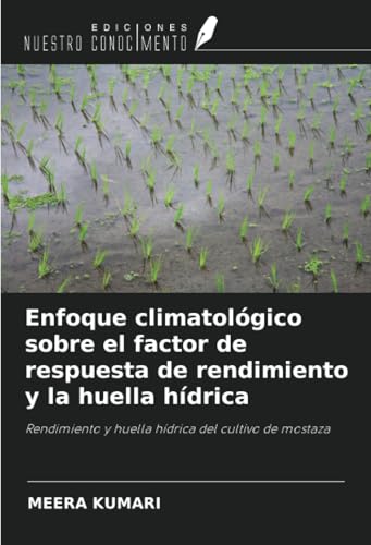 Enfoque climatológico sobre el factor de respuesta de rendimiento y la huella hídrica: Rendimiento y huella hídrica del cultivo de mostaza von Ediciones Nuestro Conocimiento
