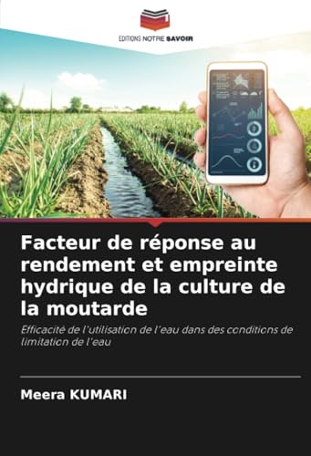 Facteur de réponse au rendement et empreinte hydrique de la culture de la moutarde: Efficacité de l'utilisation de l'eau dans des conditions de limitation de l'eau von Editions Notre Savoir