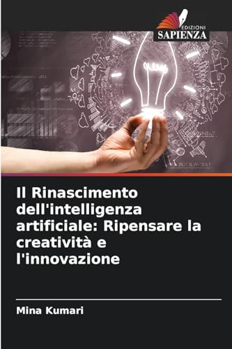 Il Rinascimento dell'intelligenza artificiale: Ripensare la creatività e l'innovazione von Edizioni Sapienza