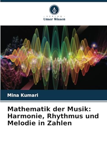 Mathematik der Musik: Harmonie, Rhythmus und Melodie in Zahlen