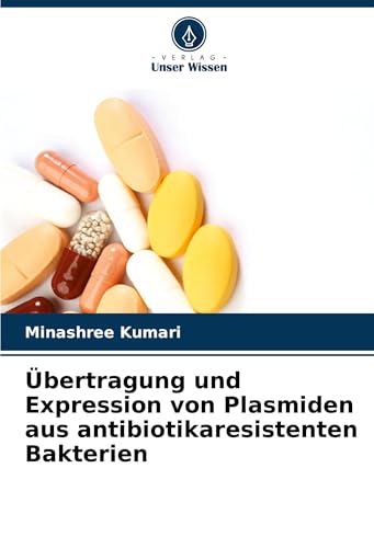 Übertragung und Expression von Plasmiden aus antibiotikaresistenten Bakterien von Verlag Unser Wissen