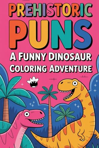 Prehistoric Puns A Funny Dinosaur Coloring Adventure: Goofy T-Rexes, Silly Stegosauruses, and Prehistoric Pranks to Color and Enjoy von Independently published