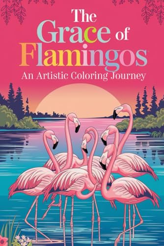 The Grace of Flamingos An Artistic Coloring Journey: Relaxing and Intricate Illustrations of Elegant Flamingos for Creative Expression and Stress Relief von Independently published