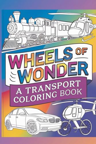 Wheels of Wonder A Transport Coloring Book: Stress-Relieving Designs of Trains, Planes, and Automobiles Unleash Your Creativity with Beautiful Transport Illustrations von Independently published