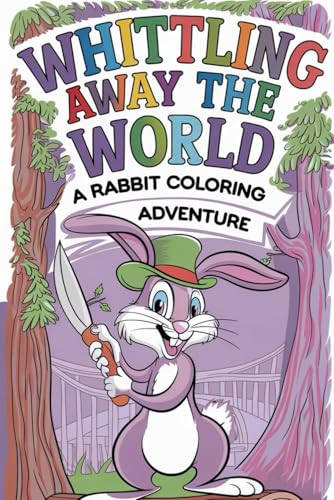 Whittling Away the World A Rabbit Coloring Adventure: Relax, Rejuvenate, and Rediscover Your Inner Artist von Independently published