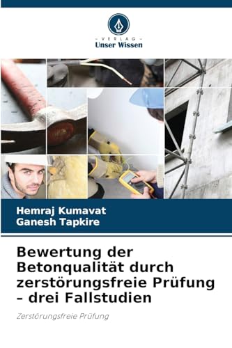 Bewertung der Betonqualität durch zerstörungsfreie Prüfung ¿ drei Fallstudien: Zerstörungsfreie Prüfung von Verlag Unser Wissen