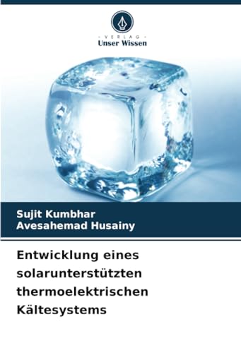 Entwicklung eines solarunterstützten thermoelektrischen Kältesystems: DE von Verlag Unser Wissen