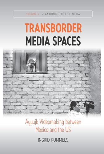 Transborder Media Spaces: Ayuujk Videomaking between Mexico and the US (Anthropology of Media, 7)