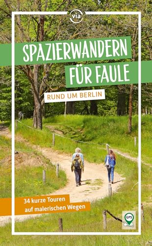 Spazierwandern für Faule rund um Berlin: 34 kurze und gemütliche Touren auf malerischen Wegen von via reise