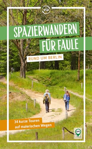 Spazierwandern für Faule rund um Berlin: 34 kurze und gemütliche Touren auf malerischen Wegen von via reise verlag