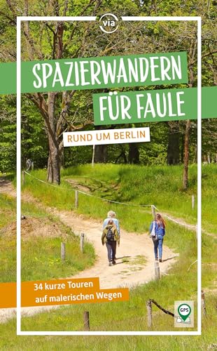 Spazierwandern für Faule rund um Berlin: 34 kurze und gemütliche Touren auf malerischen Wegen Spazierwandern für Faule rund um Berlin: 34 kurze und gemütliche Touren auf malerischen Wegen