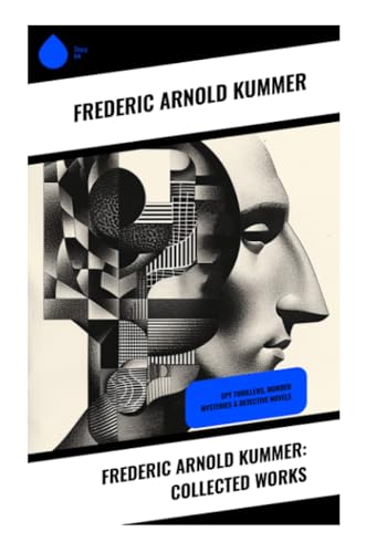 Frederic Arnold Kummer: Collected Works: Spy Thrillers, Murder Mysteries & Detective Novels von Sharp Ink
