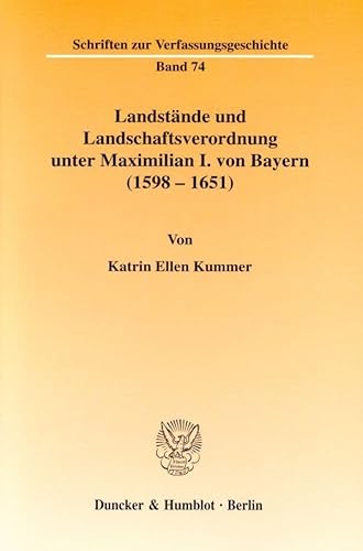 Landstände und Landschaftsverordnung unter Maximilian I. von Bayern (1598 - 1651).: Dissertationsschrift (Schriften zur Verfassungsgeschichte)