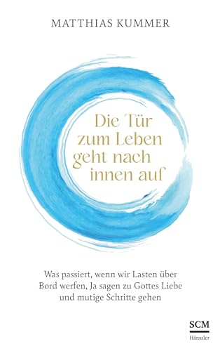 Die Tür zum Leben geht nach innen auf: Was passiert, wenn wir Lasten über Bord werfen, Ja sagen zu Gottes Liebe und mutige Schritte gehen Die Tür zum Leben geht nach innen auf: Was passiert, wenn wir Lasten über Bord werfen, Ja sagen zu Gottes Liebe und mutige Schritte gehen