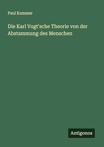 Die Karl Vogt'sche Theorie von der Abstammung des Menschen von Antigonos Verlag