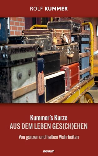 Kummer's Kurze: Aus dem Leben ges(ch)ehen Von ganzen und halben Wahrheiten von novum Verlag