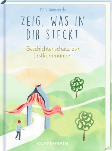 Zeig, was in dir steckt: Geschichtenschatz zur Erstkommunion: Geschenkbuch zur Kommunion über Freundschaft, Dankbarkeit, Selbstliebe und Gott von Coppenrath Verlag GmbH & Co. KG