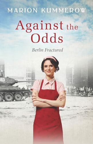 Against the Odds: A Cold War Tale of Chocolate, Courage, and Loyalty behind the Iron Curtain: A wrenching Cold War adventure in Germany's Soviet occupied zone (Berlin Fractured, Band 5) von Marion Kummerow