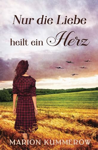 Nur die Liebe heilt ein Herz: Berührende Liebesgeschichte in der Nachkriegszeit (Kriegsjahre einer Familie, Band 12) von Marion Kummerow