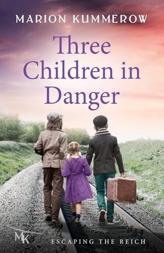 Three Children in Danger: When courage alone stands between life and death (Escaping the Reich, Band 1) von Marion Kummerow