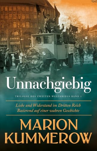 Unnachgiebig: Liebe und Widerstand im Zweiten Weltkrieg: Liebe und Widerstand im Dritten Reich von Marion Kummerow