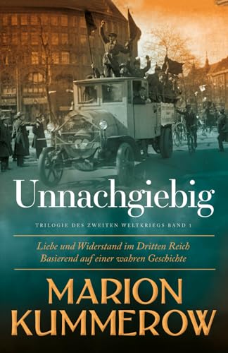 Unnachgiebig: Liebe und Widerstand im Zweiten Weltkrieg: Liebe und Widerstand im Dritten Reich Unnachgiebig: Liebe und Widerstand im Zweiten Weltkrieg: Liebe und Widerstand im Dritten Reich