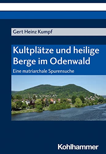 Kultplätze und heilige Berge im Odenwald: Eine matriarchale Spurensuche