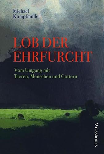 Lob der Ehrfurcht: Vom Umgang mit Tieren, Menschen und Göttern von Weissbooks