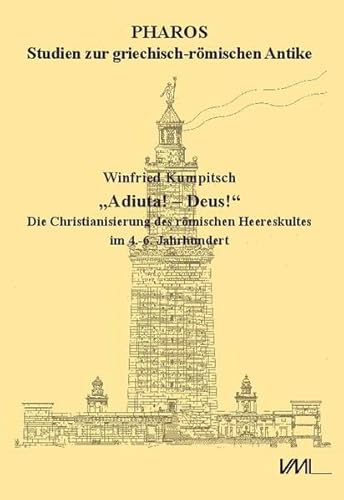 "Adiuta! – Deus!": Die Christianisierung des römischen Heereskultes im 4.-6. Jahrhundert (Pharos Studien zur griechisch-römischen Antike)