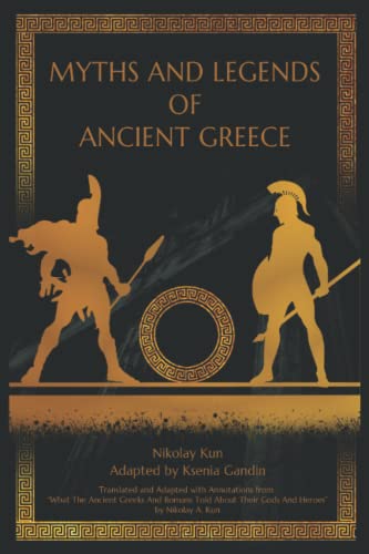 Myths and Legends of Ancient Greece: Adapted from "What The Ancient Greeks And Romans Told About Their Gods And Heroes" by Nikolay A. Kun von Independently published