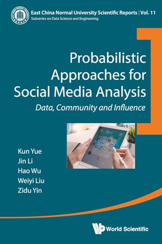 PROBABILISTIC APPROACHES FOR SOCIAL MEDIA ANALYSIS: Data, Community and Influence (East China Normal University Scientific Reports, Band 11)