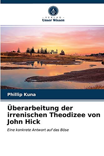 Überarbeitung der irrenischen Theodizee von John Hick: Eine konkrete Antwort auf das Böse