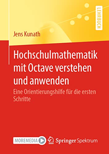 Hochschulmathematik mit Octave verstehen und anwenden: Eine Orientierungshilfe für die ersten Schritte von Springer Spektrum