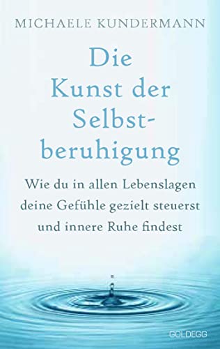 Die Kunst der Selbstberuhigung: Ein Ratgeber mit Alltagstipps und Übungen für weniger emotionalen Stress von GOLDEGG VERLAG