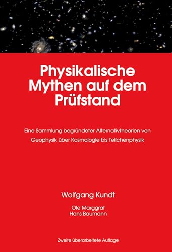 Physikalische Mythen auf dem Prüfstand: Eine Sammlung begründeter Alternativtheorien von Geophysik über Kosmologie bis Teilchenphysik