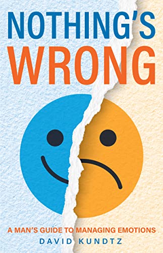 Nothing's Wrong: A Man's Guide to Managing Emotions (Gift For Men, Learn Good Communication Skills)