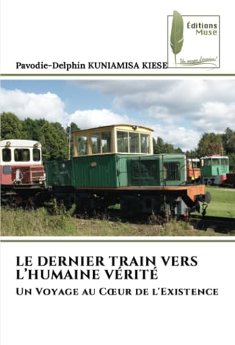 LE DERNIER TRAIN VERS L’HUMAINE VÉRITÉ: Un Voyage au Cœur de l'Existence: Un Voyage au C¿ur de l'Existence von Éditions Muse
