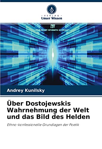 Über Dostojewskis Wahrnehmung der Welt und das Bild des Helden: Ethno-konfessionelle Grundlagen der Poetik von Verlag Unser Wissen