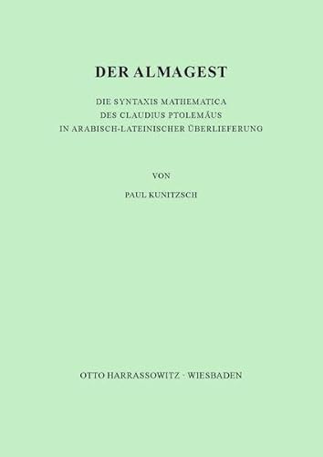 Der Almagest. Die Syntaxis Mathematica des Claudius Ptolemäus in arabisch-lateinischer Überlieferung