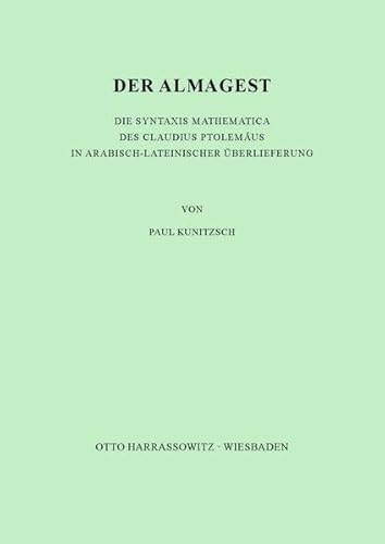 Der Almagest. Die Syntaxis Mathematica des Claudius Ptolemäus in arabisch-lateinischer Überlieferung Der Almagest. Die Syntaxis Mathematica des Claudius Ptolemäus in arabisch-lateinischer Überlieferung