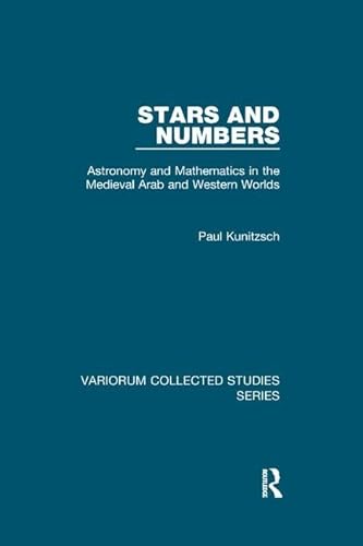 Stars and Numbers: Astronomy and Mathematics in the Medieval Arab and Western Worlds (Variorum Collected Studies, CS791)