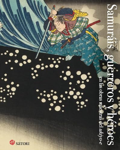 SAMURÁIS, GUERREROS Y HEROES: EN LAS OBRAS MAESTRAS DEL UKIYO-E (Satori Arte)