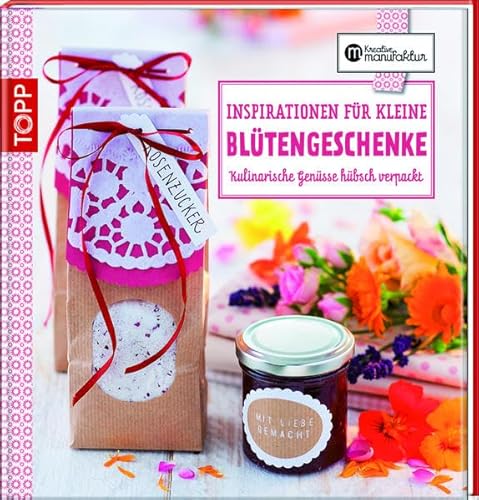 Inspirationen für kleine Blütengeschenke: Kulnarische Genüsse hübsch verpackt (Kreative Manufaktur)