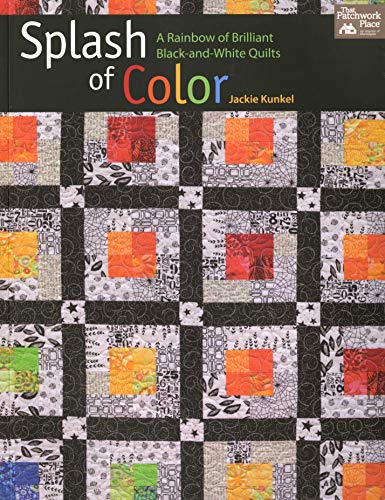Splash of Color: A Rainbow of Brilliant Black-And-White Quilts