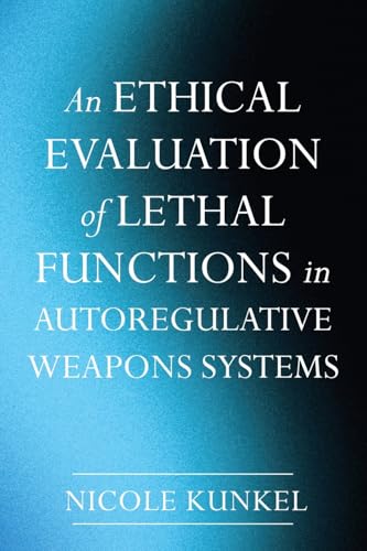 An Ethical Evaluation of Lethal Functions in Autoregulative Weapons Systems von Pickwick Publications