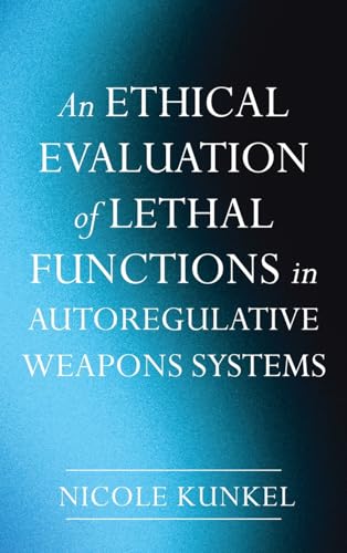 An Ethical Evaluation of Lethal Functions in Autoregulative Weapons Systems von Pickwick Publications