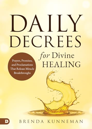Daily Decrees for Divine Healing: Prayers, Promises, and Proclamations That Release Miracle Breakthroughs von Destiny Image