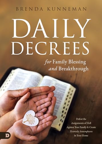 Daily Decrees for Family Blessing and Breakthrough: Defeat the Assignments of Hell Against Your Family and Create Heavenly Atmospheres in Your Home Daily Decrees for Family Blessing and Breakthrough: Defeat the Assignments of Hell Against Your Family and Create Heavenly Atmospheres in Your Home