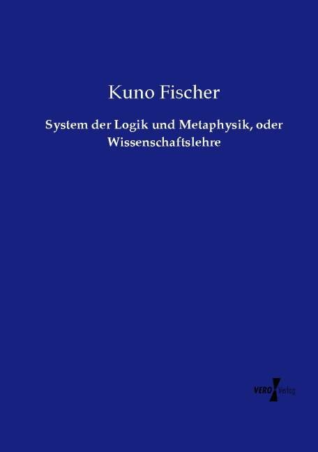 System der Logik und Metaphysik oder Wissenschaftslehre von Vero Verlag